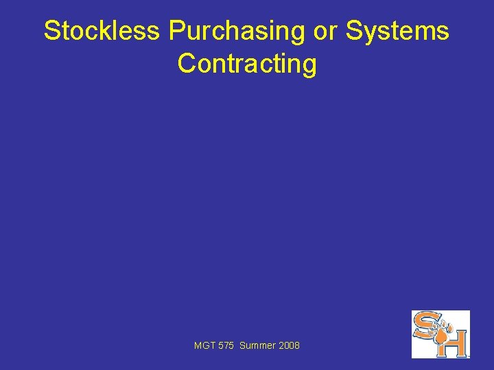 Stockless Purchasing or Systems Contracting MGT 575 Summer 2008 