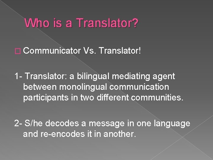 Who is a Translator? � Communicator Vs. Translator! 1 - Translator: a bilingual mediating