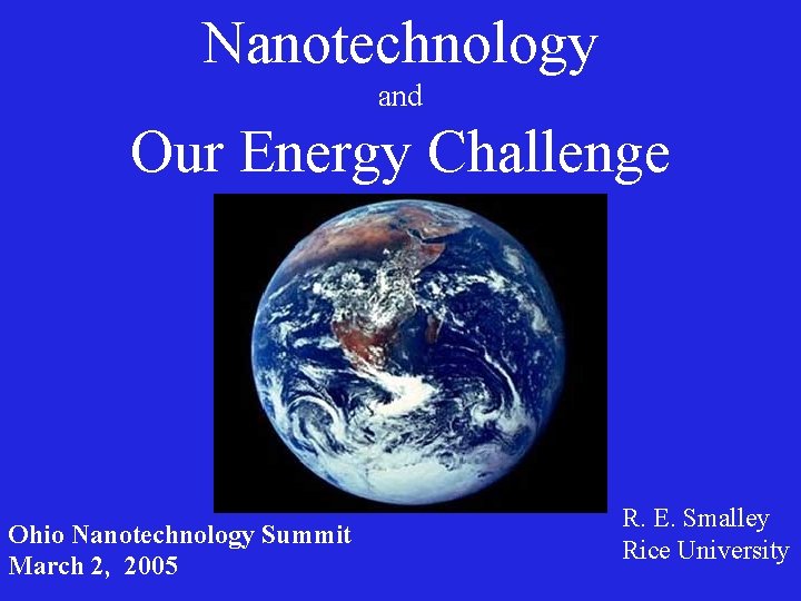 Nanotechnology and Our Energy Challenge Ohio Nanotechnology Summit March 2, 2005 R. E. Smalley