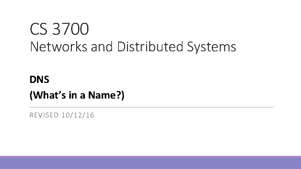 CS 3700 Networks and Distributed Systems DNS (What’s in a Name? ) REVISED 10/12/16