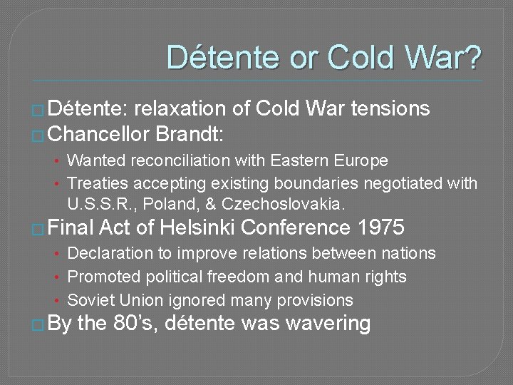 Détente or Cold War? � Détente: relaxation of Cold War tensions � Chancellor Brandt: