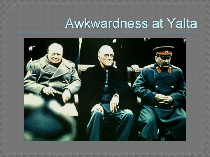 Awkwardness at Yalta 