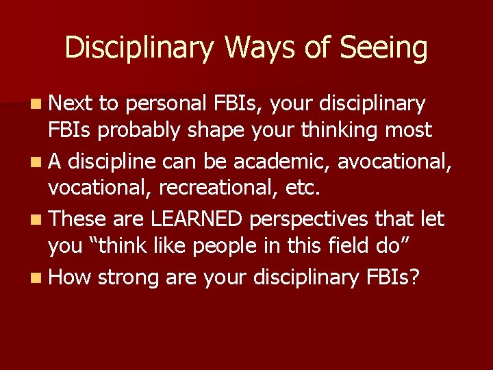 Disciplinary Ways of Seeing n Next to personal FBIs, your disciplinary FBIs probably shape