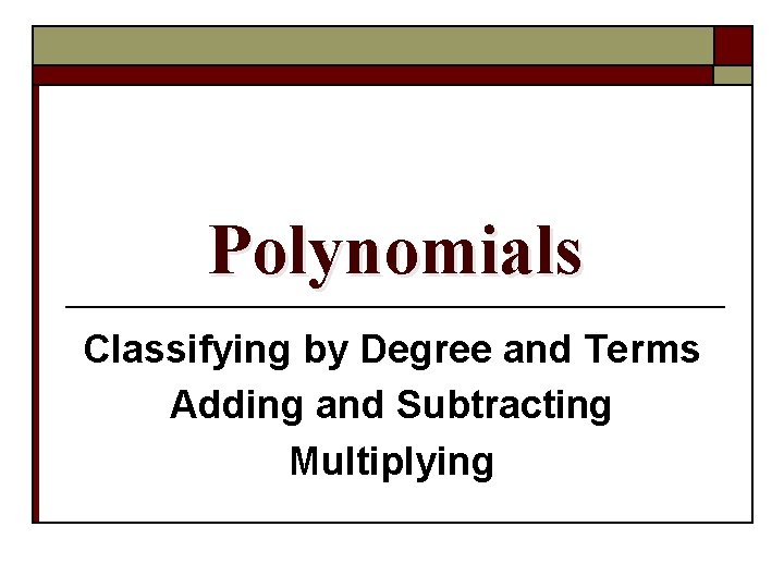 Polynomials Classifying by Degree and Terms Adding and Subtracting Multiplying 