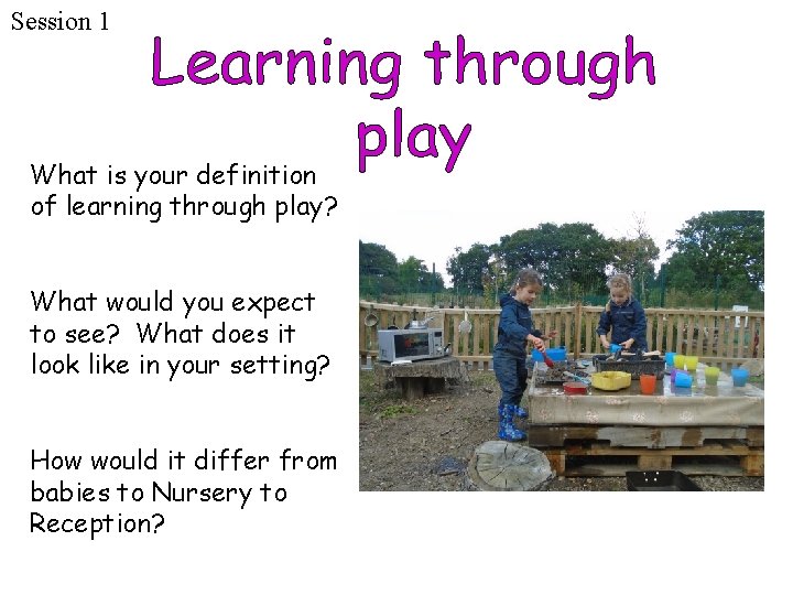Session 1 What is your definition of learning through play? What would you expect