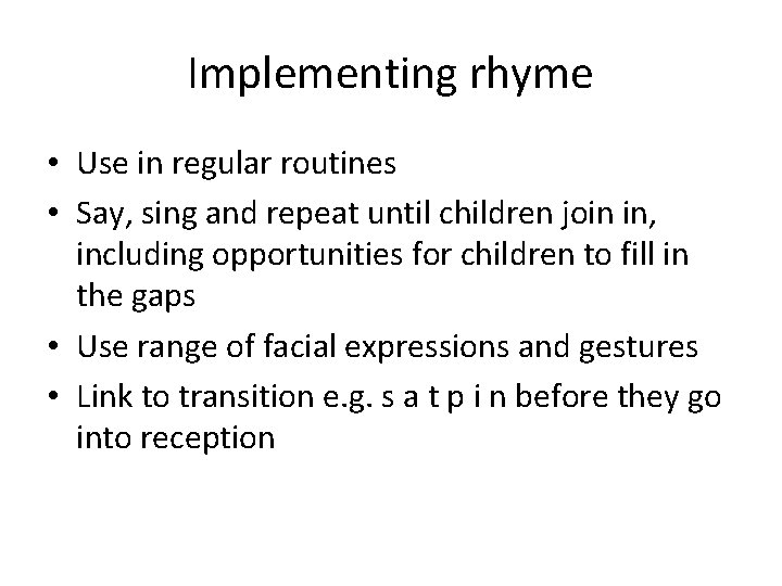 Implementing rhyme • Use in regular routines • Say, sing and repeat until children