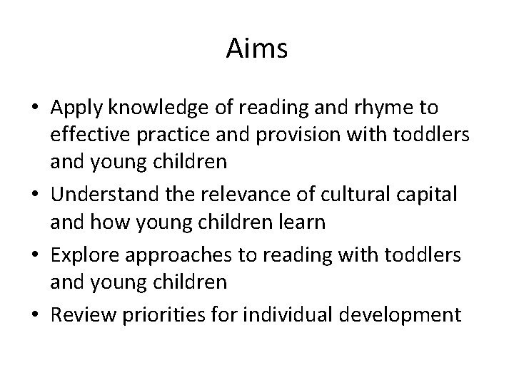 Aims • Apply knowledge of reading and rhyme to effective practice and provision with