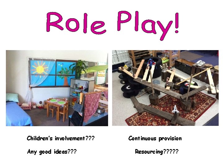 Children’s involvement? ? ? Any good ideas? ? ? Continuous provision Resourcing? ? ?