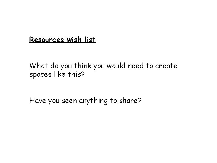 Resources wish list What do you think you would need to create spaces like