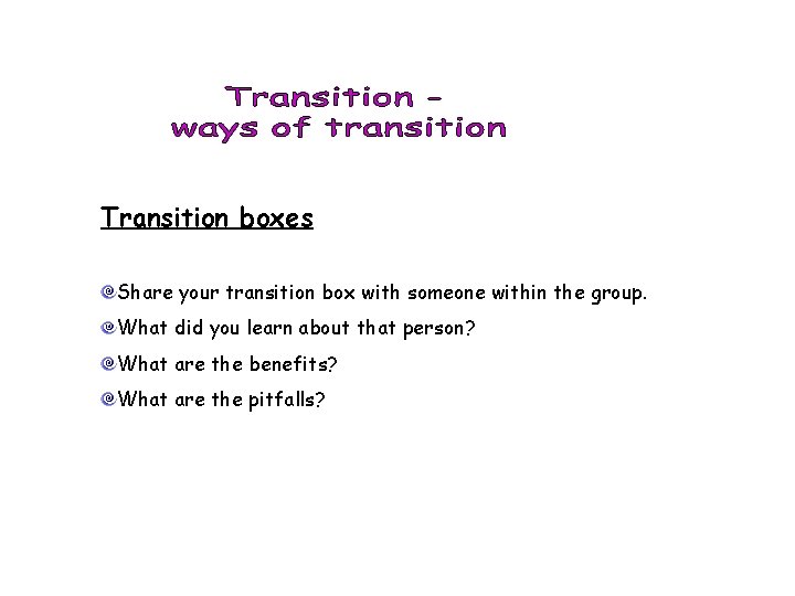 Transition boxes Share your transition box with someone within the group. What did you