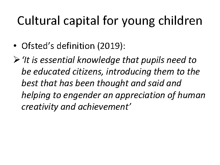 Cultural capital for young children • Ofsted’s definition (2019): Ø ‘It is essential knowledge