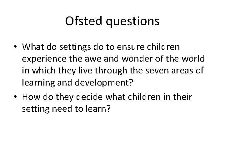 Ofsted questions • What do settings do to ensure children experience the awe and