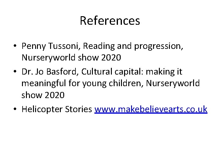 References • Penny Tussoni, Reading and progression, Nurseryworld show 2020 • Dr. Jo Basford,