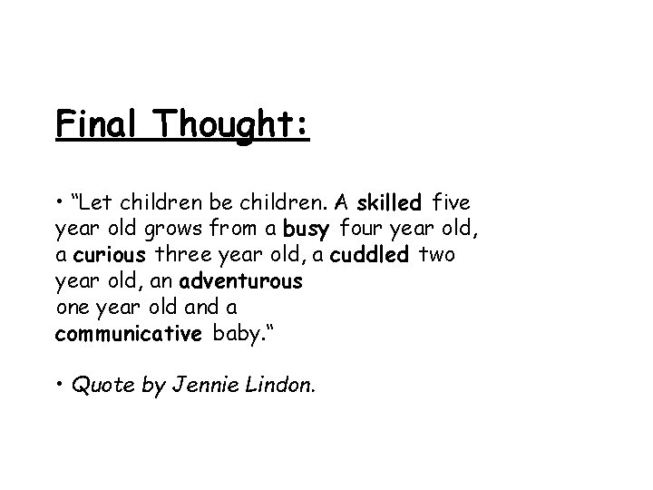 Final Thought: • “Let children be children. A skilled five year old grows from