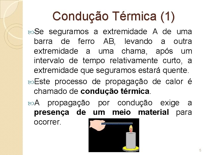 Condução Térmica (1) Se seguramos a extremidade A de uma barra de ferro AB,