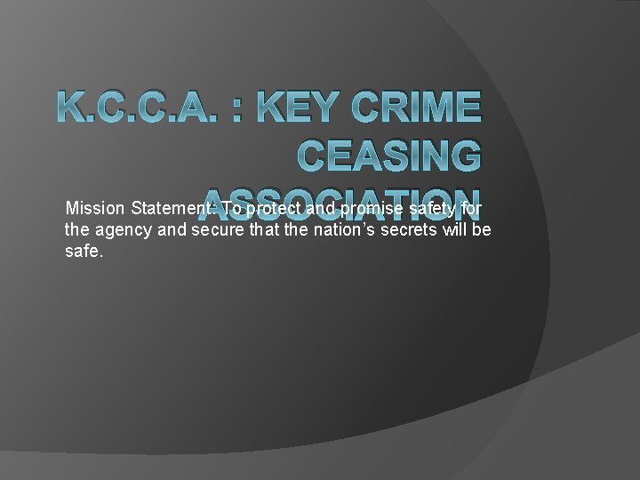 K. C. C. A. : KEY CRIME CEASING Mission Statement: To protect and promise