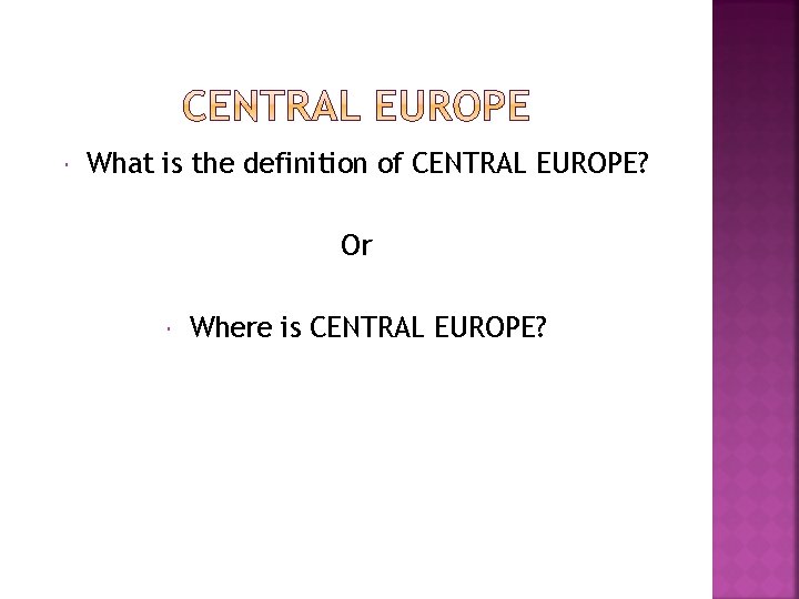  What is the definition of CENTRAL EUROPE? Or Where is CENTRAL EUROPE? 