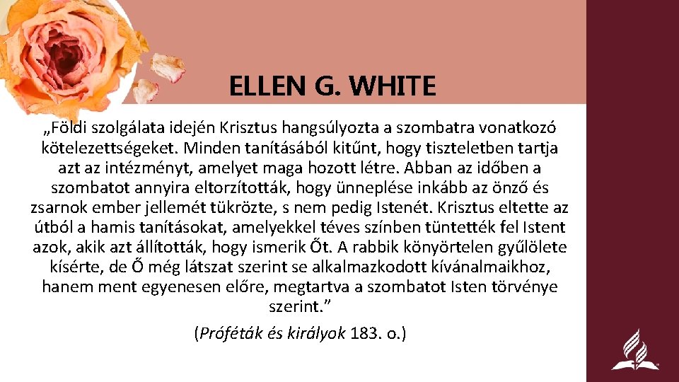 ELLEN G. WHITE „Földi szolgálata idején Krisztus hangsúlyozta a szombatra vonatkozó kötelezettségeket. Minden tanításából