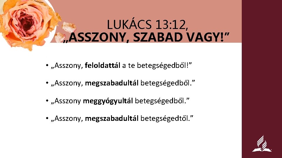 LUKÁCS 13: 12, „ASSZONY, SZABAD VAGY!” • „Asszony, feloldattál a te betegségedből!” • „Asszony,