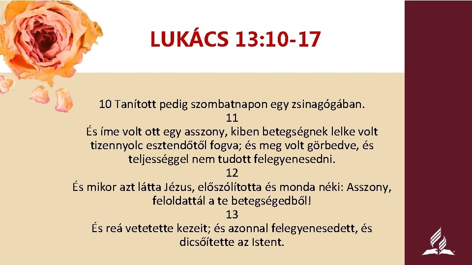 LUKÁCS 13: 10 -17 10 Tanított pedig szombatnapon egy zsinagógában. 11 És íme volt