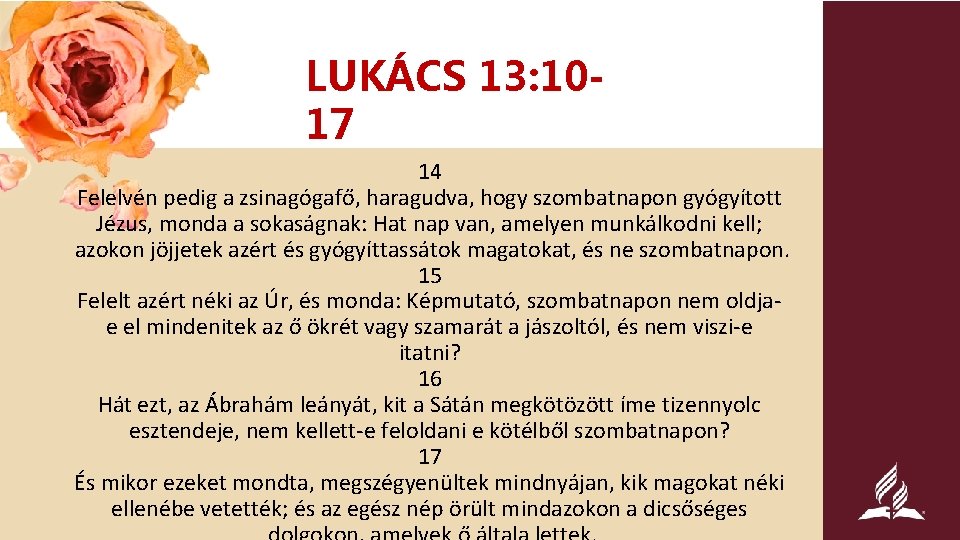 LUKÁCS 13: 1017 14 Felelvén pedig a zsinagógafő, haragudva, hogy szombatnapon gyógyított Jézus, monda