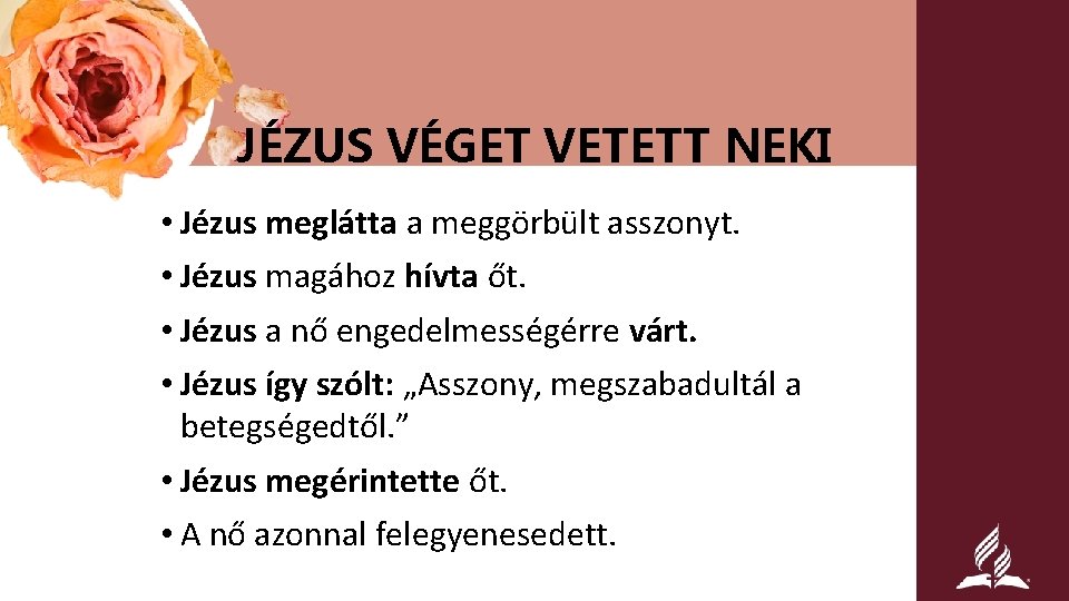 JÉZUS VÉGET VETETT NEKI • Jézus meglátta a meggörbült asszonyt. • Jézus magához hívta