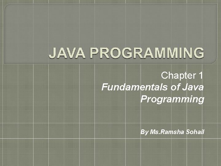 Chapter 1 Fundamentals of Java Programming By Ms. Ramsha Sohail 