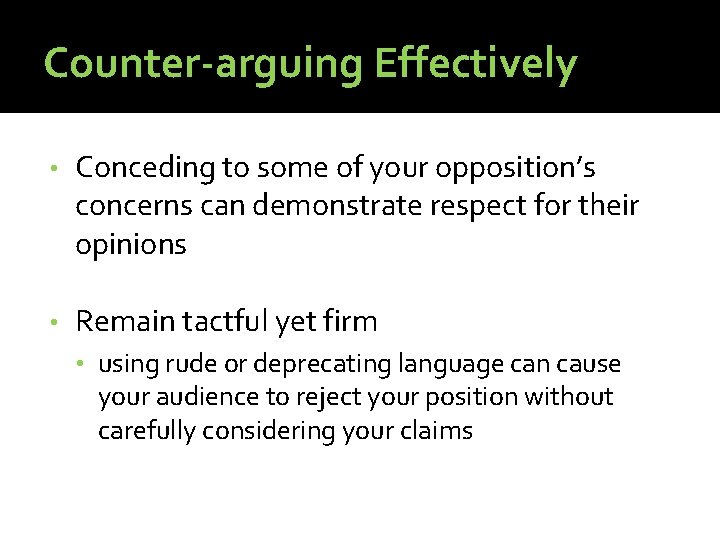 Counter-arguing Effectively • Conceding to some of your opposition’s concerns can demonstrate respect for Counter-arguing Effectively • Conceding to some of your opposition’s concerns can demonstrate respect for
