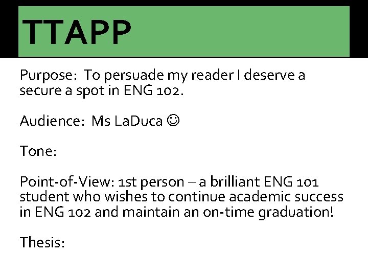TTAPP Purpose: To persuade my reader I deserve a secure a spot in ENG TTAPP Purpose: To persuade my reader I deserve a secure a spot in ENG