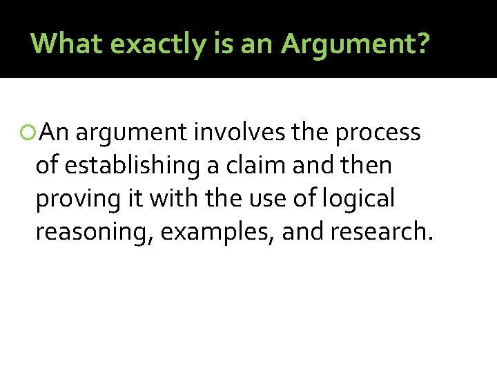 What exactly is an Argument? An argument involves the process of establishing a claim What exactly is an Argument? An argument involves the process of establishing a claim