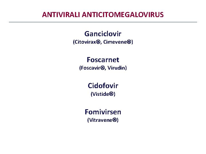 ANTIVIRALI ANTICITOMEGALOVIRUS Ganciclovir (Citovirax , Cimevene ) Foscarnet (Foscavir , Virudin) Cidofovir (Vistide )