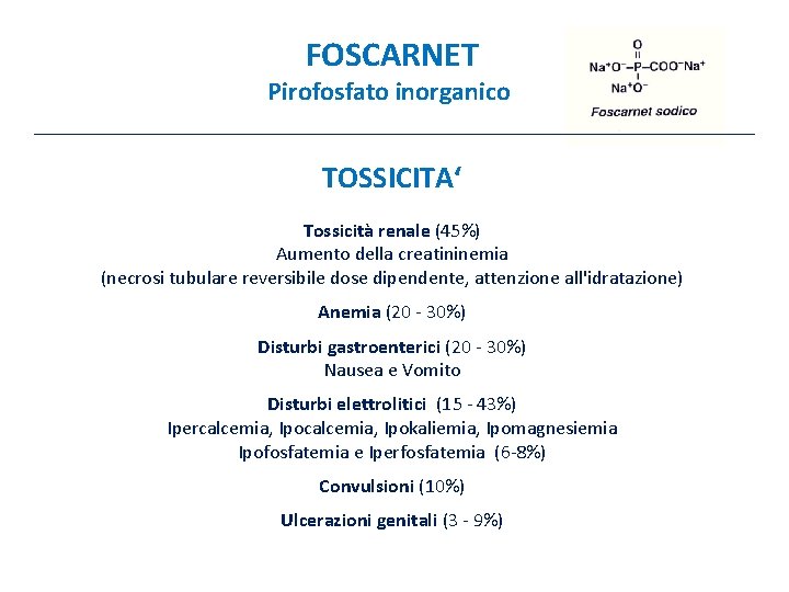 FOSCARNET Pirofosfato inorganico TOSSICITA‘ Tossicità renale (45%) Aumento della creatininemia (necrosi tubulare reversibile dose