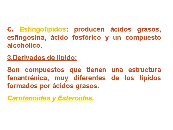 c. Esfingolípidos: producen ácidos grasos, esfingosina, ácido fosfórico y un compuesto alcohólico. 3. Derivados