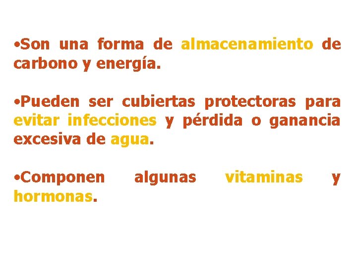  • Son una forma de almacenamiento de carbono y energía. • Pueden ser