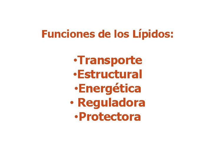 Funciones de los Lípidos: • Transporte • Estructural • Energética • Reguladora • Protectora