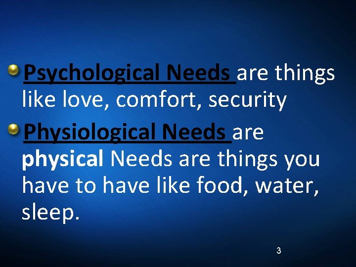 Psychological Needs are things like love, comfort, security Physiological Needs are physical Needs are