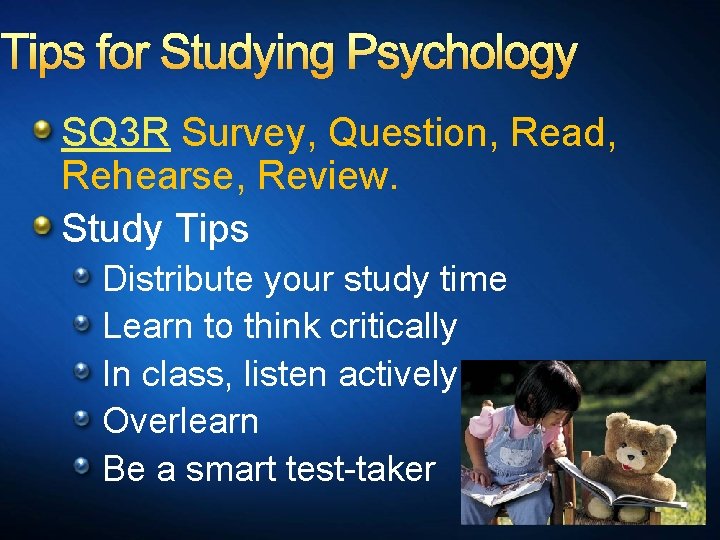 Tips for Studying Psychology SQ 3 R Survey, Question, Read, Rehearse, Review. Study Tips