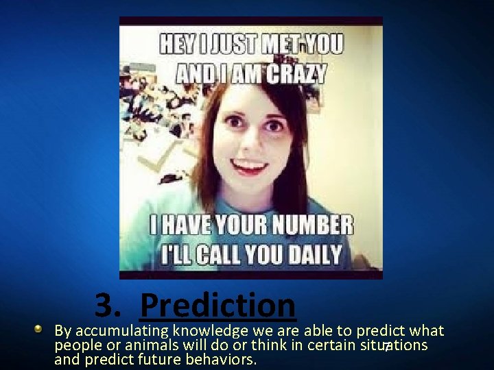 3. Prediction By accumulating knowledge we are able to predict what people or animals