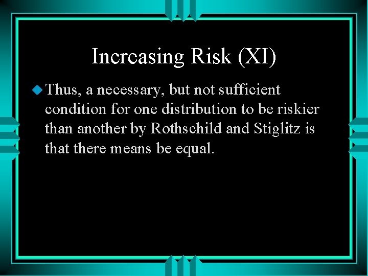 Increasing Risk (XI) u Thus, a necessary, but not sufficient condition for one distribution