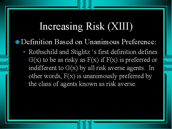 Increasing Risk (XIII) u Definition Based on Unanimous Preference: • Rothschild and Stiglitz ‘s