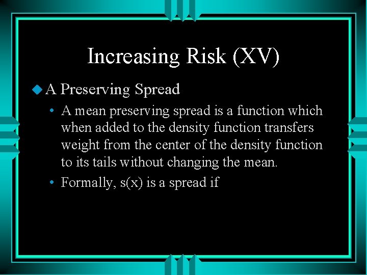 Increasing Risk (XV) u. A Preserving Spread • A mean preserving spread is a