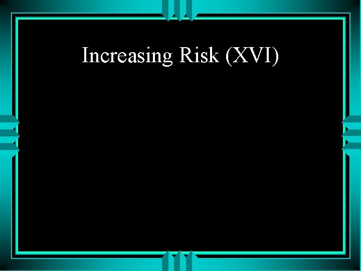 Increasing Risk (XVI) 