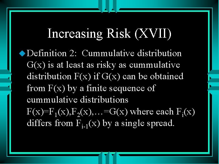 Increasing Risk (XVII) u Definition 2: Cummulative distribution G(x) is at least as risky