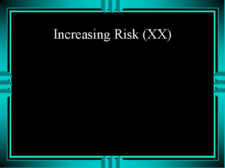 Increasing Risk (XX) 