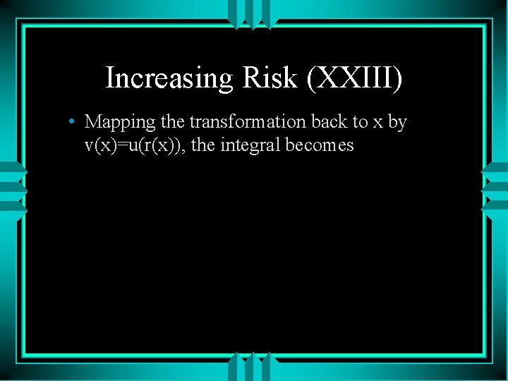 Increasing Risk (XXIII) • Mapping the transformation back to x by v(x)=u(r(x)), the integral