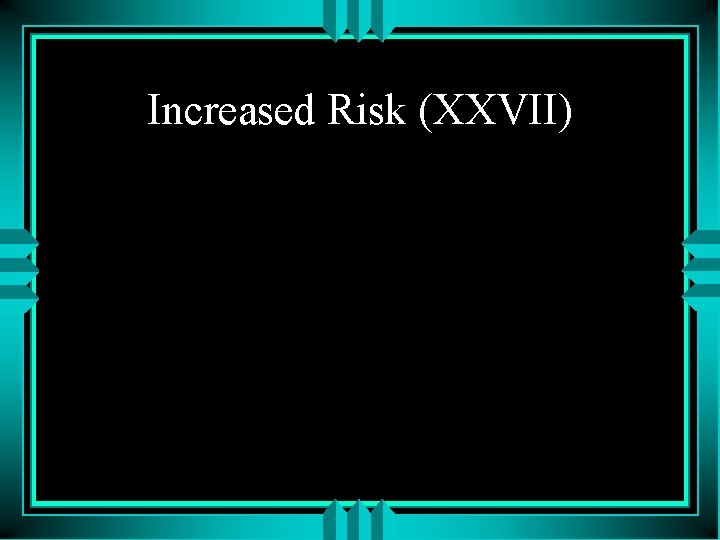 Increased Risk (XXVII) 