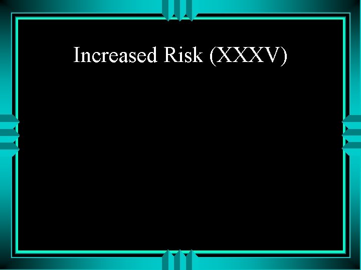 Increased Risk (XXXV) 