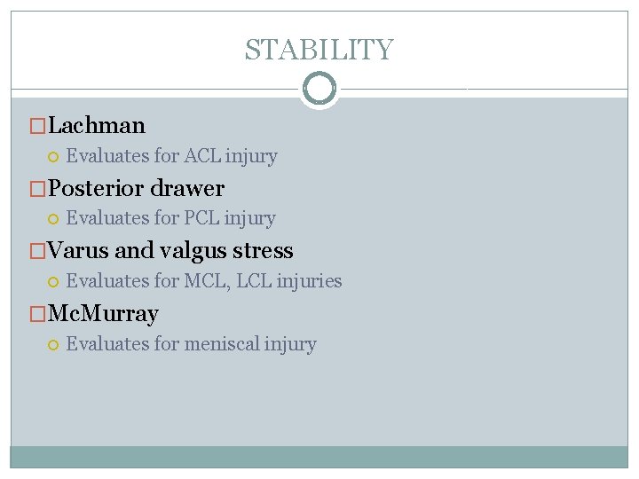 STABILITY �Lachman Evaluates for ACL injury �Posterior drawer Evaluates for PCL injury �Varus and STABILITY �Lachman Evaluates for ACL injury �Posterior drawer Evaluates for PCL injury �Varus and