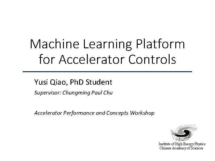 Machine Learning Platform for Accelerator Controls Yusi Qiao, Ph. D Student Supervisor: Chungming Paul
