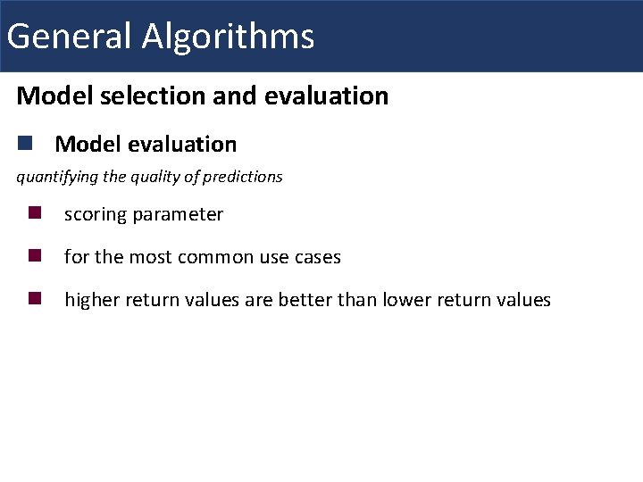 General Algorithms Model selection and evaluation n Model evaluation quantifying the quality of predictions